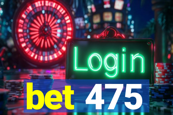 bet 475